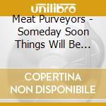 Meat Purveyors - Someday Soon Things Will Be Much Worse cd