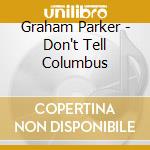 Graham Parker - Don't Tell Columbus cd musicale di GRAHAM PARKER