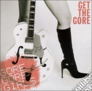 Gore Gore Girls - Get The Gore cd musicale di Gore Gore Girls