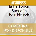 Ha Ha Tonka - Buckle In The Bible Belt cd musicale di Ha ha tonka