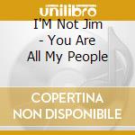 I'M Not Jim - You Are All My People cd