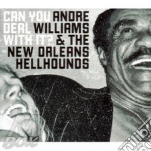 Andre Williams And The New Orleans Hellounds - Can You Deal With It? cd musicale di WILLIAMS ANDRE & N.O
