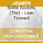 Bottle Rockets (The) - Lean Forward cd musicale di BOTTLE ROCKETS