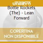 Bottle Rockets (The) - Lean Forward cd