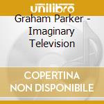 Graham Parker - Imaginary Television cd