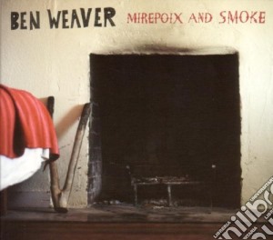 Ben Weaver - Mirepoix And Smoke cd musicale di Weaver Ben
