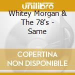 Whitey Morgan & The 78's - Same cd musicale di Morgan Whitey