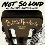 Bottle Rockets (The) - Not So Loud cd