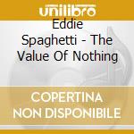 Eddie Spaghetti - The Value Of Nothing cd