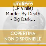(LP Vinile) Murder By Death - Big Dark Love (180gr) vinile