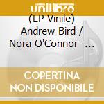 (LP Vinile) Andrew Bird / Nora O'Connor - I'll Trade You Money For Wine vinile