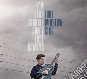 Luke Winslow-King - I'M Glad Trouble Don'T Last Always cd musicale di Luke Winslow
