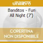 Banditos - Fun All Night (7')