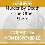 Murder By Death - The Other Shore cd musicale di Murder By Death