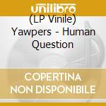 (LP Vinile) Yawpers - Human Question lp vinile di Yawpers