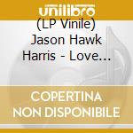 (LP Vinile) Jason Hawk Harris - Love & The Dark vinile