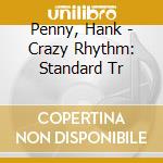 Penny, Hank - Crazy Rhythm: Standard Tr