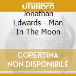 Jonathan Edwards - Man In The Moon cd musicale di Jonathan Edwards