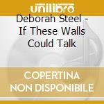 Deborah Steel - If These Walls Could Talk cd