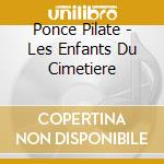 Ponce Pilate - Les Enfants Du Cimetiere cd musicale di Ponce Pilate