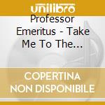 Professor Emeritus - Take Me To The Gallows cd musicale di Professor Emeritus