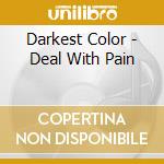 Darkest Color - Deal With Pain cd musicale di Darkest Color