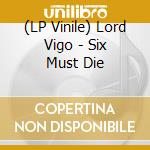 (LP Vinile) Lord Vigo - Six Must Die lp vinile di Lord Vigo