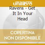 Ravens - Get It In Your Head cd musicale