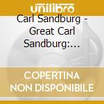 Carl Sandburg - Great Carl Sandburg: Songs Of cd musicale di Carl Sandburg