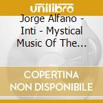 Jorge Alfano - Inti - Mystical Music Of The Andes cd musicale di Inti