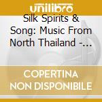 Silk Spirits & Song: Music From North Thailand - Silk Spirits & Song: Music From North Thailand