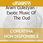 Aram Gulezyan - Exotic Music Of The Oud cd
