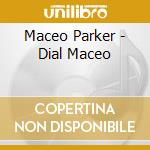 Maceo Parker - Dial Maceo cd musicale di Maceo Parker