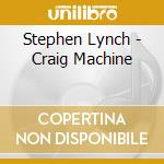 Stephen Lynch - Craig Machine