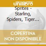 Sprites - Starling, Spiders, Tiger And Sprites cd