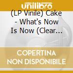 (LP Vinile) Cake - What's Now Is Now (Clear Vinyl) vinile