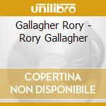Gallagher Rory - Rory Gallagher cd musicale di Gallagher Rory