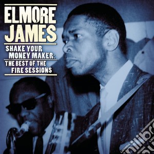 Elmore James - Shake Your Money Maker: Fire S cd musicale di Elmore James