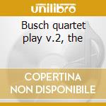Busch quartet play v.2, the cd
