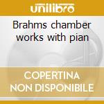 Brahms chamber works with pian cd musicale di Johannes Brahms