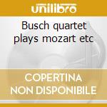 Busch quartet plays mozart etc cd