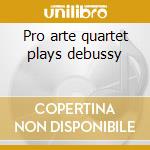 Pro arte quartet plays debussy cd musicale di Artisti Vari