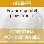 Pro arte quartet plays franck cd musicale di Artisti Vari