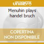 Menuhin plays handel bruch cd