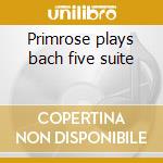 Primrose plays bach five suite cd