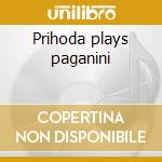 Prihoda plays paganini cd musicale di Niccolç Paganini