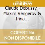 Claude Debussy - Maxim Vengerov & Irina Vinogradova cd musicale di Artisti Vari
