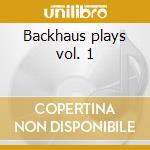 Backhaus plays vol. 1 cd