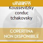 Koussevitzky conduc tchakovsky cd