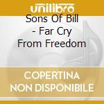 Sons Of Bill - Far Cry From Freedom cd